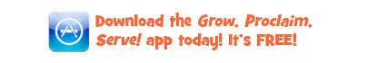 Download the free Grow, Proclaim, Serve! app